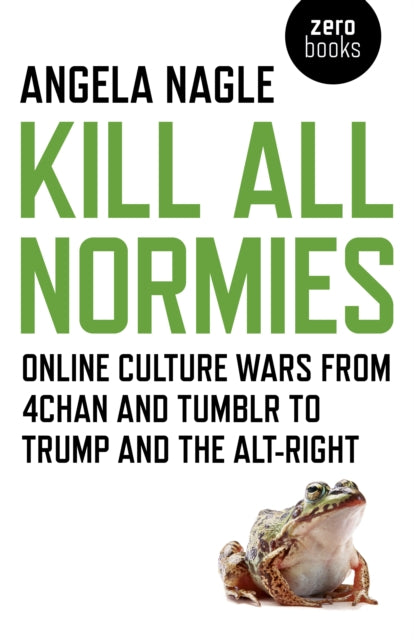 Kill All Normies – Online culture wars from 4chan and Tumblr to Trump and the alt–right