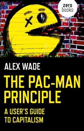 Pac-Man Principle, The: A User's Guide to Capitalism