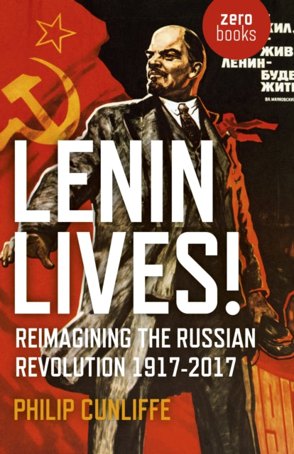 Lenin Lives!: Reimagining the Russian Revolution 1917-2017