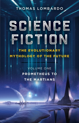 Science Fiction - The Evolutionary Mythology of the Future: Volume One, Prometheus to the Martians