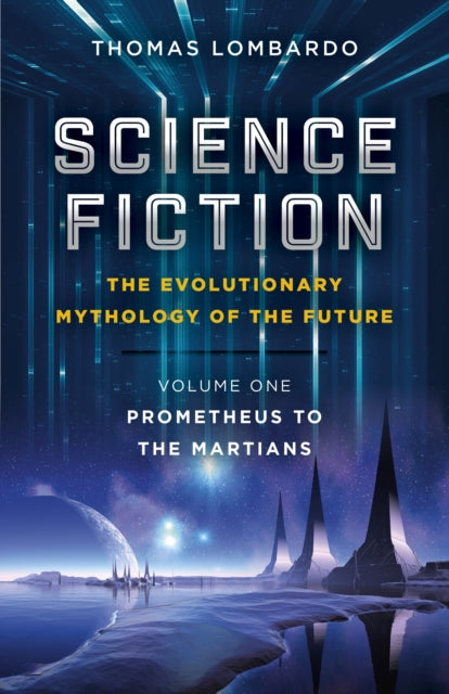 Science Fiction - The Evolutionary Mythology of the Future: Volume One, Prometheus to the Martians