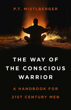 Way of the Conscious Warrior, The: A Handbook for 21st Century Men