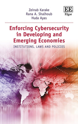 Enforcing Cybersecurity in Developing and Emerging Economies: Institutions, Laws and Policies