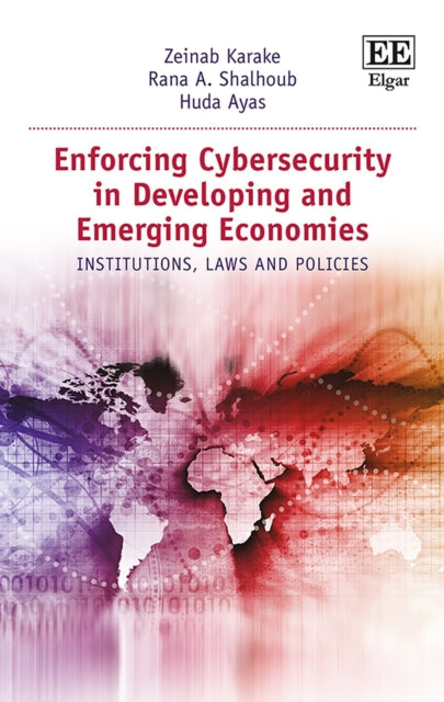 Enforcing Cybersecurity in Developing and Emerging Economies: Institutions, Laws and Policies