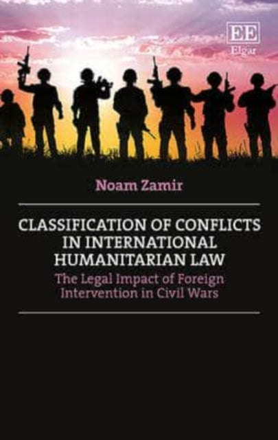 Classification of Conflicts in International Humanitarian Law: The Legal Impact of Foreign Intervention in Civil Wars