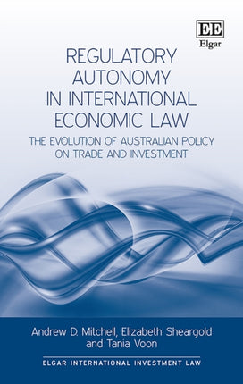 Regulatory Autonomy in International Economic Law: The Evolution of Australian Policy on Trade and Investment