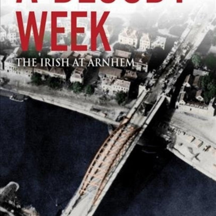 A Bloody Week: The Irish at Arnhem