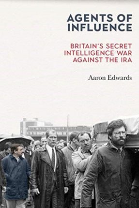 Agents of Influence: Britain’s Secret Intelligence War Against the IRA