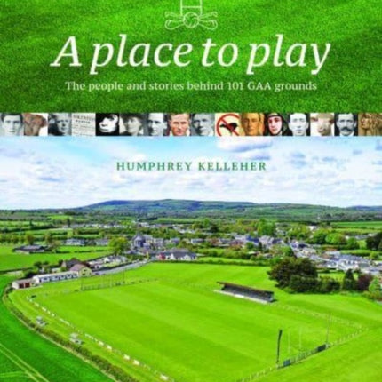 A Place to Play: The People and Stories Behind 101 GAA Grounds