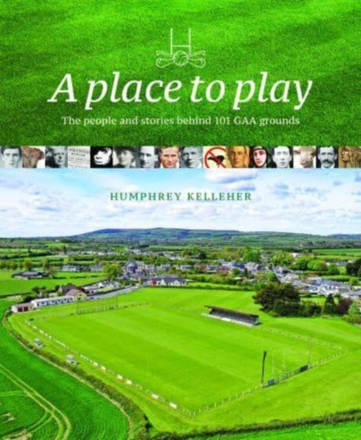 A Place to Play: The People and Stories Behind 101 GAA Grounds