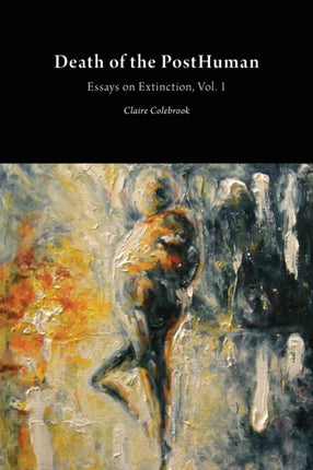 Death of the Posthuman: Essays on Extinction: Volume 1