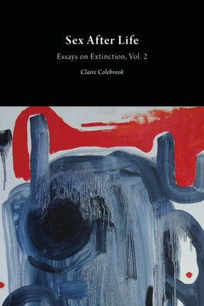 Sex After Life: Essays on Extinction: Volume 2