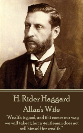 H. Rider Haggard - Allan's Wife:  Wealth is good,