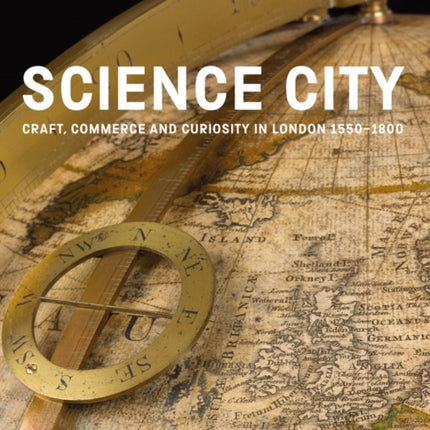 Science City: Craft, Commerce and Curiosity in London 1550-1800