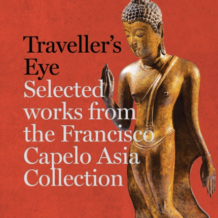 Traveller's Eye: Selected Works from the Francisco Capelo Asia Collection