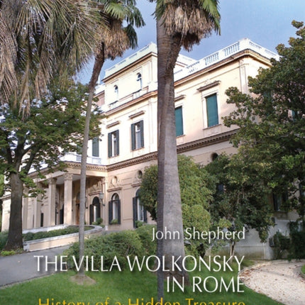 The Villa Wolkonsky in Rome: History of a Hidden Treasure