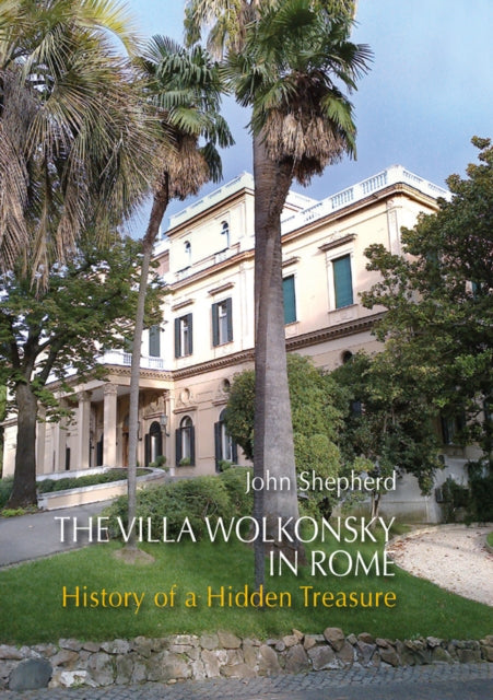 The Villa Wolkonsky in Rome: History of a Hidden Treasure