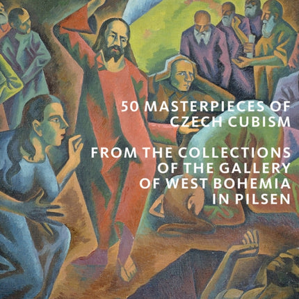 50 Masterpieces of Czech Cubism: The collections of the Gallery of West Bohemia in Pilsen