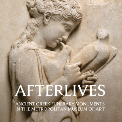 Afterlives: Ancient Greek Funerary Monuments in the Metropolitan Museum of Art