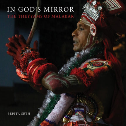 In God's Mirror: The Theyyams of Malabar