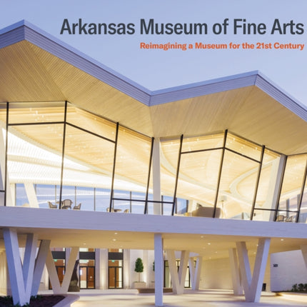 Arkansas Museum of Fine Arts: Reimagining a Museum for the 21st Century