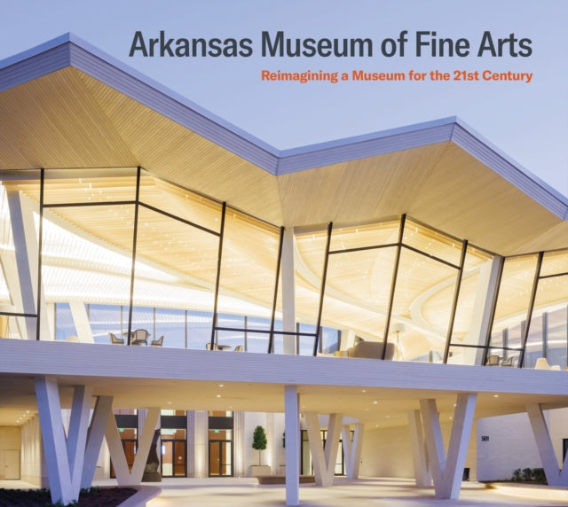 Arkansas Museum of Fine Arts: Reimagining a Museum for the 21st Century