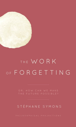 The Work of Forgetting: Or, How Can We Make the
