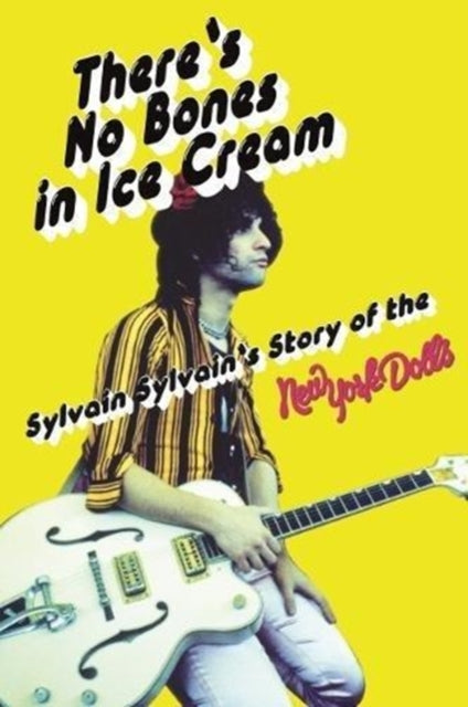 There's No Bones in Ice Cream: Sylvain Sylvain's Story of the New York Dolls