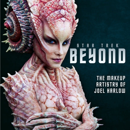 Star Trek Beyond: The Makeup Artistry of Joel Harlow