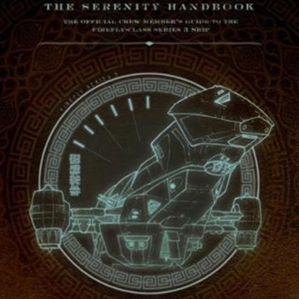 The Serenity Handbook: The Official Crew Member's Guide to the Firefly-Class Series 3 Ship