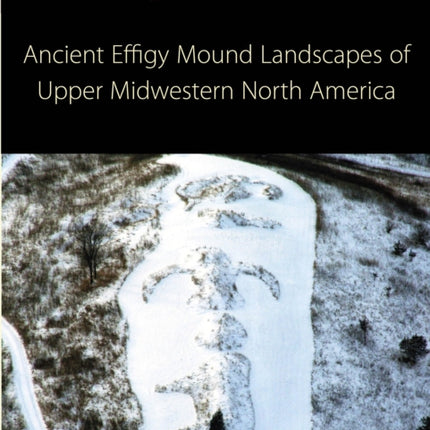 Ancient Effigy Mound Landscapes of Upper