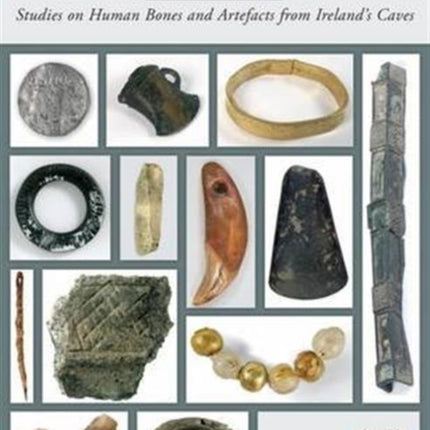 Underground Archaeology: Studies on Human Bones and Artefacts from Ireland's Caves