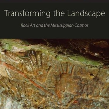 Transforming the Landscape: Rock Art and the Mississippian Cosmos