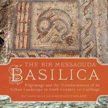 The Bir Messaouda Basilica: Pilgrimage and the Transformation of an Urban Landscape in Sixth Century AD Carthage