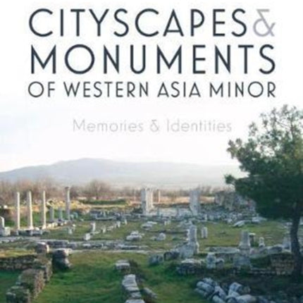 Cityscapes and Monuments of Western Asia Minor: Memories and Identities