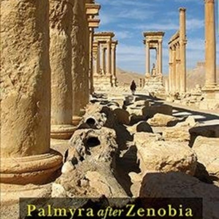 Palmyra after Zenobia AD 273-750: An Archaeological and Historical Reappraisal