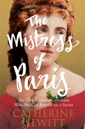 The Mistress of Paris: The 19th-Century Courtesan Who Built an Empire on a Secret