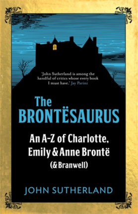 The Brontesaurus: An A–Z of Charlotte, Emily and Anne Brontë (and Branwell)