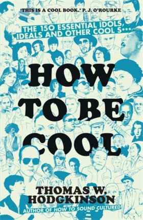 How to be Cool: The 150 Essential Idols, Ideals and Other Cool S***