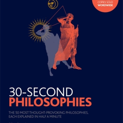 30-Second Philosophies: The 50 Most Thought-provoking Philosophies, Each Explained in Half a Minute