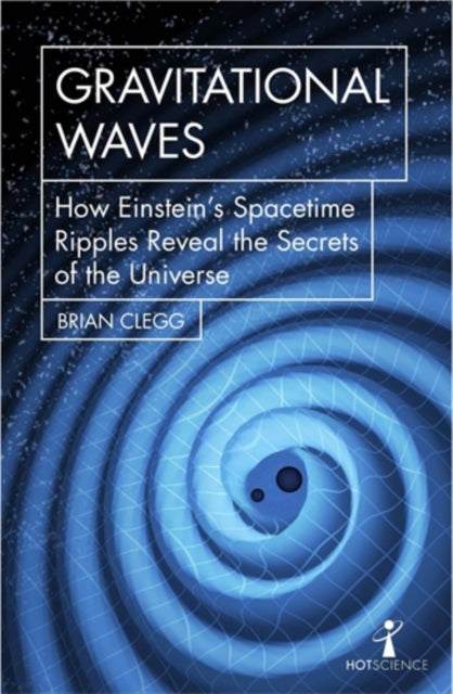 Gravitational Waves: How Einstein’s spacetime ripples reveal the secrets of the universe