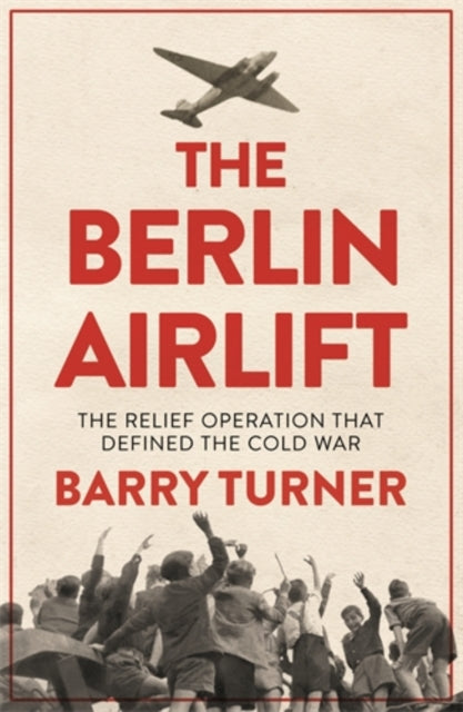 The Berlin Airlift: The Relief Operation that Defined the Cold War