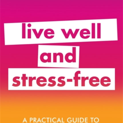 A Practical Guide to Well-being: Live Well & Stress-Free