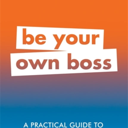 A Practical Guide to Entrepreneurship: Be Your Own Boss