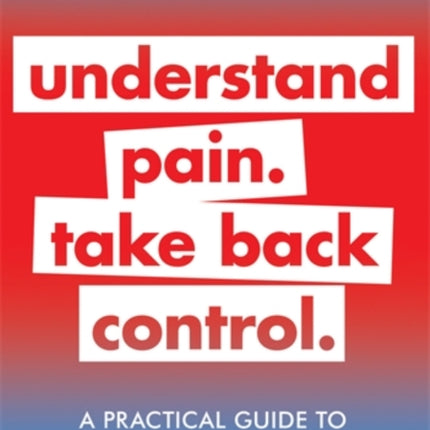 A Practical Guide to Chronic Pain Management: Understand pain. Take back control