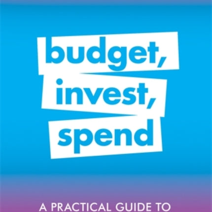 A Practical Guide to Personal Finance: Budget, Invest, Spend