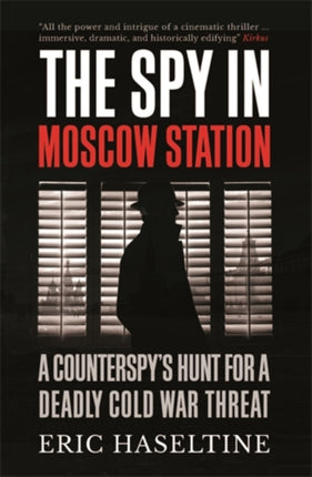 The Spy in Moscow Station: A Counterspy’s Hunt for a Deadly Cold War Threat