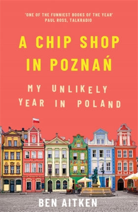 A Chip Shop in Poznan: My Unlikely Year in Poland