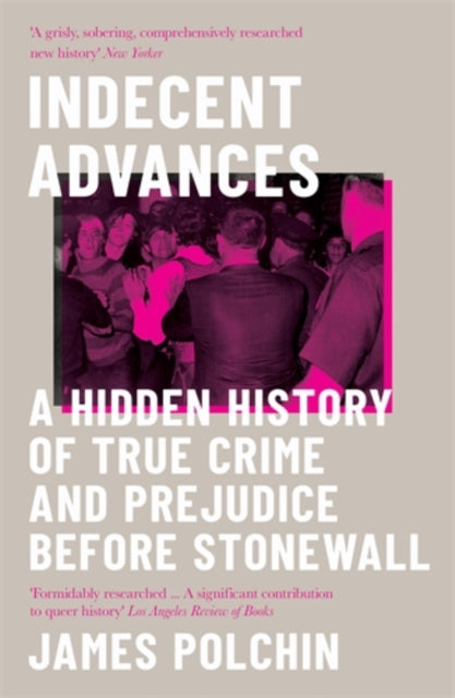 Indecent Advances: A Hidden History of True Crime and Prejudice Before Stonewall