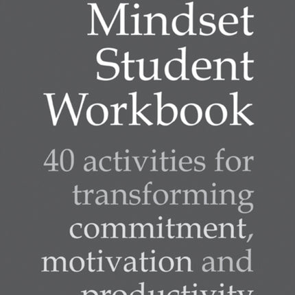 The A Level Mindset Student Workbook: 40 activities for transforming commitment, motivation and productivity